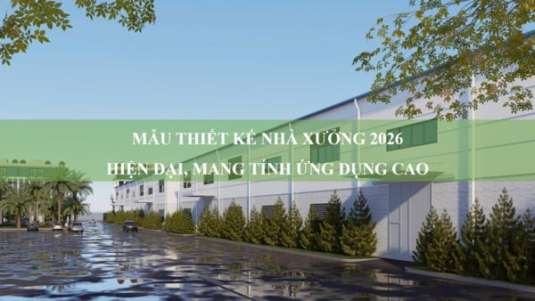 Mẫu thiết kế nhà xưởng 2026 hiện đại, mang tính ứng dụng cao